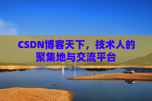 CSDN博客天下,技术人的聚集地与交流平台